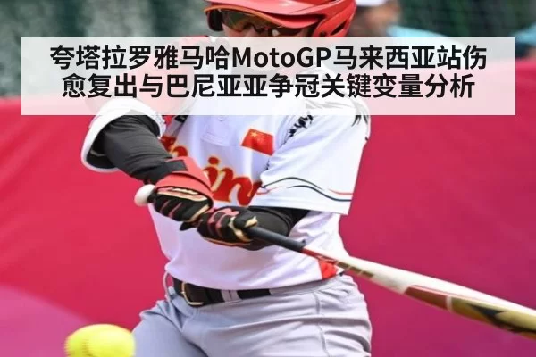 夸塔拉罗雅马哈MotoGP马来西亚站伤愈复出与巴尼亚亚争冠关键变量分析